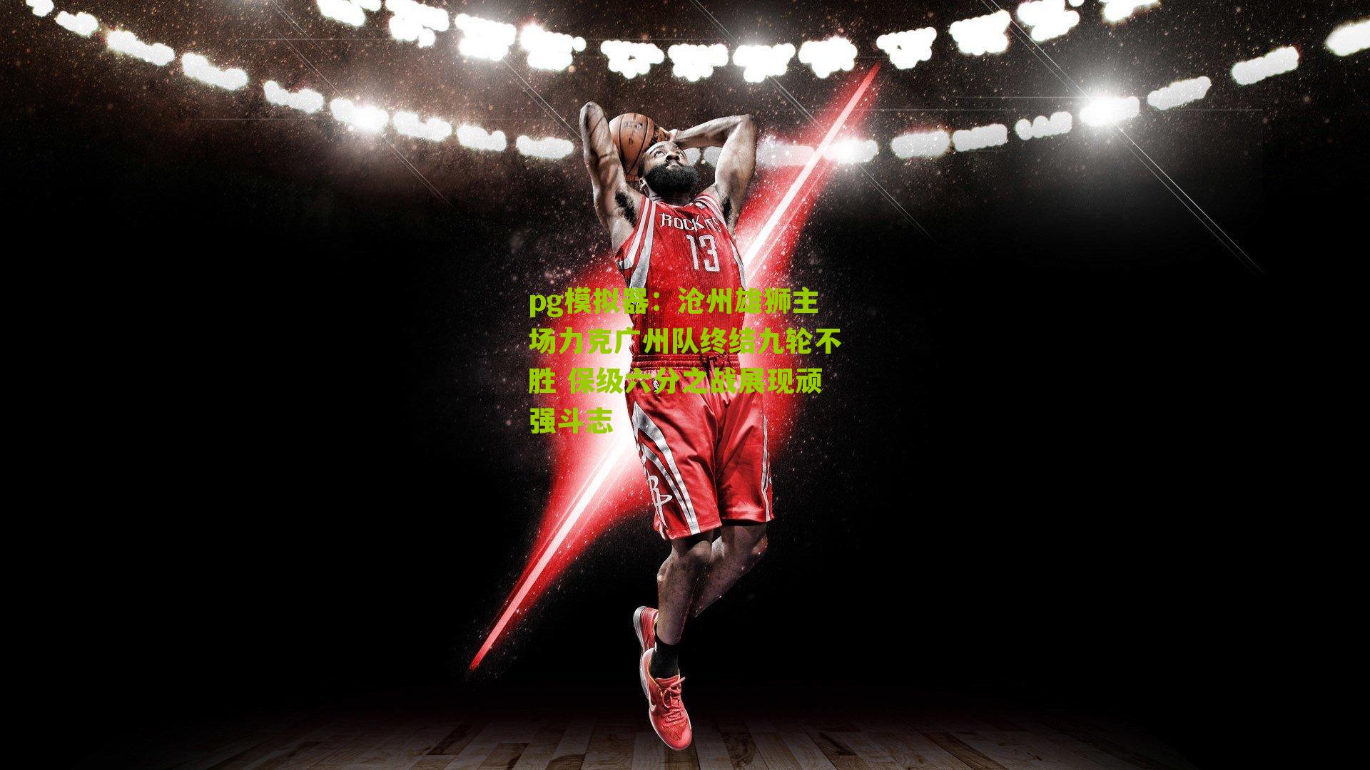 沧州雄狮主场力克广州队终结九轮不胜 保级六分之战展现顽强斗志