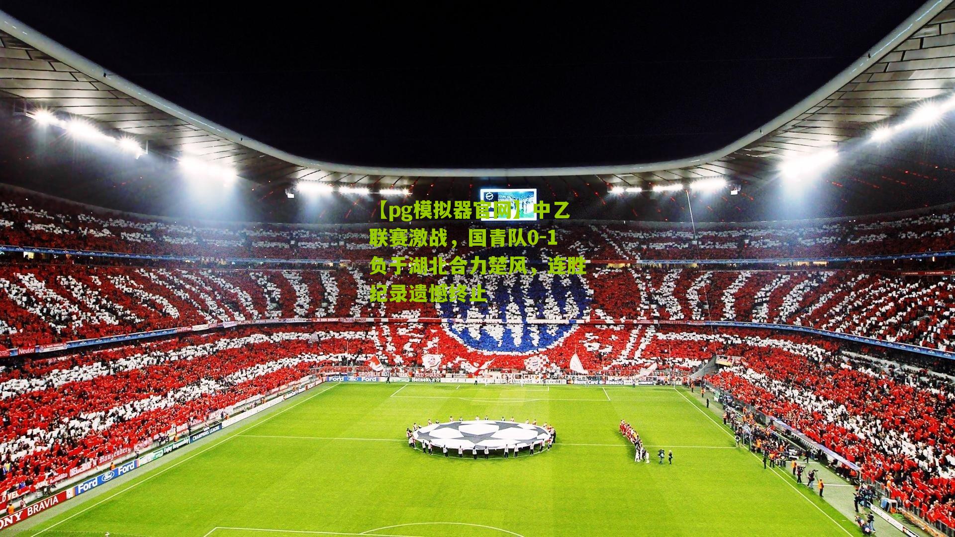 中乙联赛激战，国青队0-1负于湖北合力楚风，连胜纪录遗憾终止