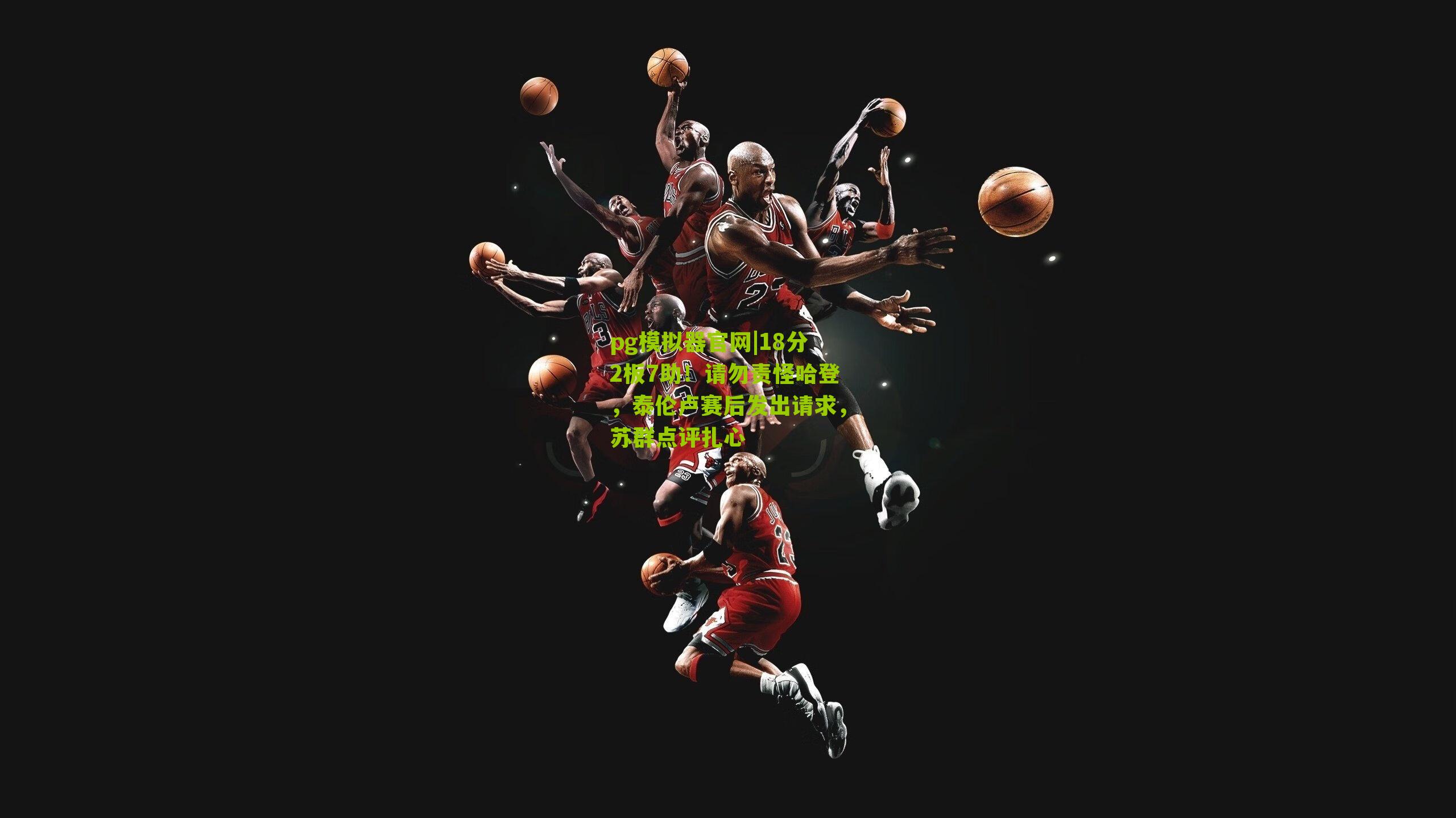 18分2板7助！请勿责怪哈登，泰伦卢赛后发出请求，苏群点评扎心