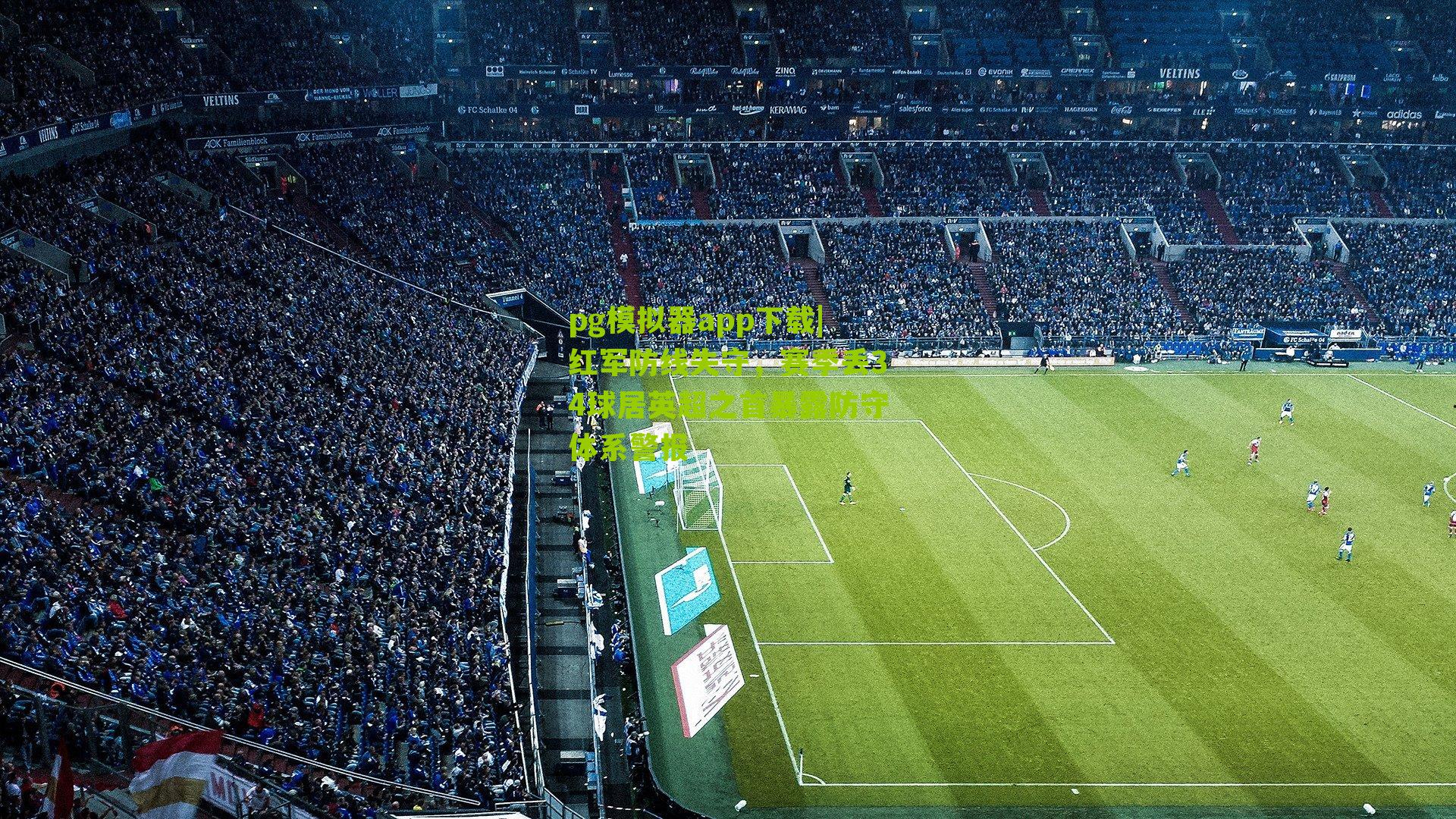 红军防线失守，赛季丢34球居英超之首暴露防守体系警报